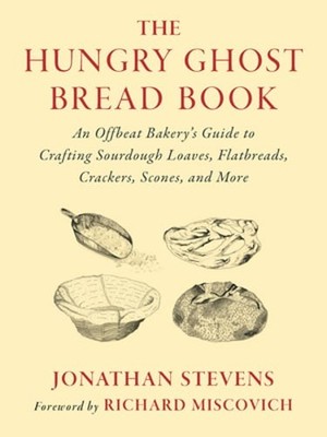 The Hungry Ghost Bread Book: An Offbeat Bakerys Guide to Crafting Sourdough