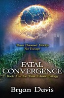Bryan Davis | Fatal Convergence (The Time Echoes Trilogy Book 3) | Taschenbuch
