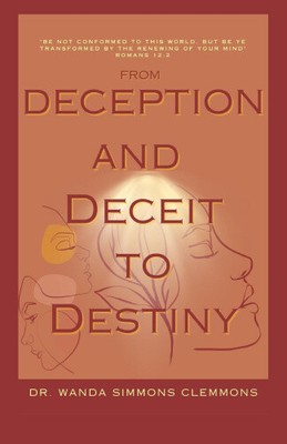 From Deception and Deceit to Destiny: Be Ye Transformed [Paperback]