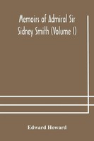 Edward Howard | Memoirs Of Admiral Sir Sidney Smith (Volume I) | Taschenbuch