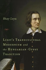 Liszt's Transcultural Modernism and the Hungarian-Gypsy Tradition by Dr Shay Loy