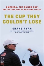 The Cup They Couldn't Lose: America, the Ryder Cup, and the Long Road to by Ryan