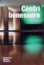 Centri Benessere A cura di Simone Micheli Federico Motta Editore Architecture 
