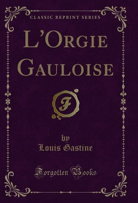 L'Orgie Gauloise (Classic Reprint)