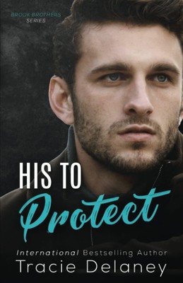 His To Protect: 3 (A Brook Brothers Novel),Delaney, Tracie Traci