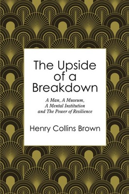 The Upside of a Breakdown: A Man, A Museum, A Mental Institution and The Pow...