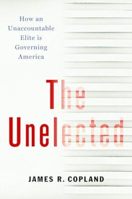 Die Ungewählten: Wie eine unverantwortliche Elite Amerika regiert von James R. Copl