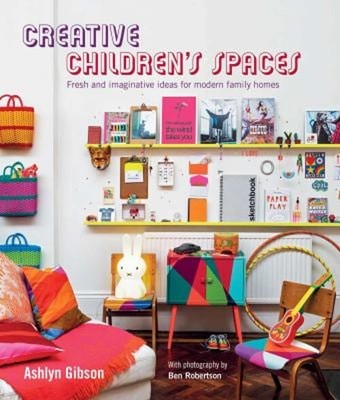 Creative Children's Spaces : Fresh and Imaginative Ideas for Mode