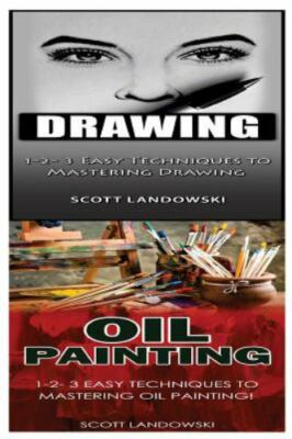 Drawing & Oil Painting: 1-2-3 Easy Techniques to Mastering Drawing! & 1-2-3 E...