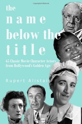 The Name Below the Title 65 Classic Movie Character Actors from Hollywood's Gold