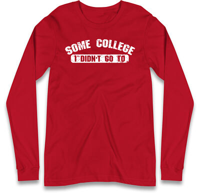 Some College I Didn't Go To Long Sleeve T Shirt,Funny University-Style Gift Tee