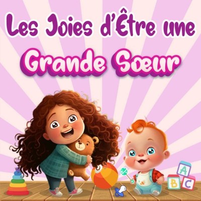 Les Joies d'Être une Grande Sœur: Ce que c'est d'Avoir un Petit Frère ou ...