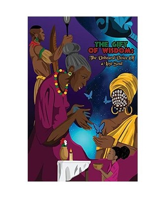 The Gift of Wisdom: The Unheard Voice of a Lost Soul: The Unheard Voice of a Los