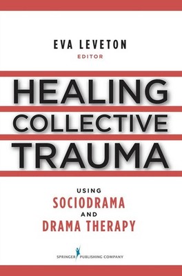 Healing Collective Trauma Using Sociodrama and Drama Therapy by Eva Leveton (Eng