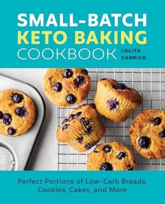Small-Batch Keto Baking Cookbook: Perfect Portions of Low-Carb Breads, Cookies, 