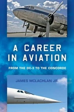 A Career in Aviation: from the DC-3 to the Concorde by James McLachlan Jr (Engli