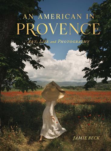 American in Provence : Art, Life and Photography by Jamie Beck (2022, Hardcover)