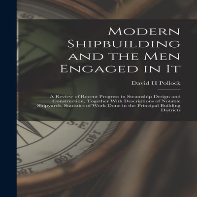 Modern Shipbuilding and the men Engaged in It A Review of Recent