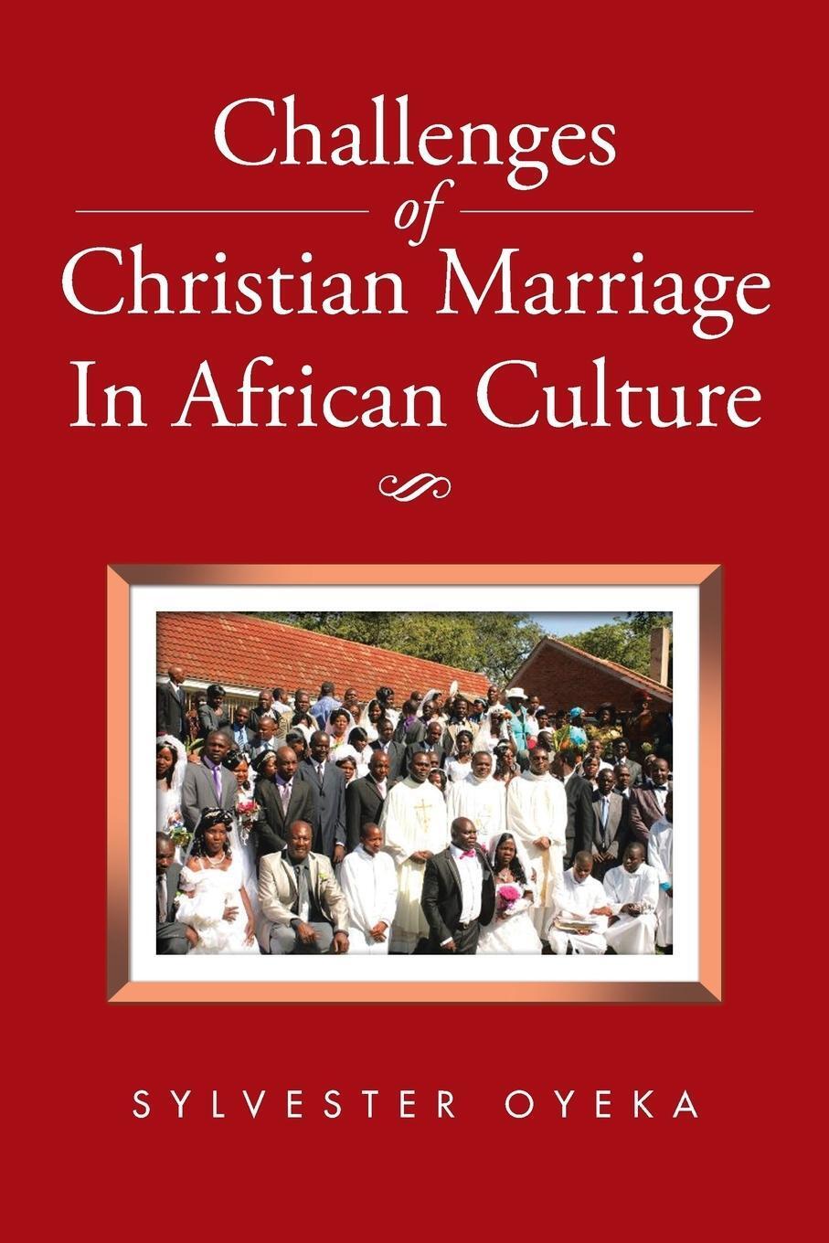 Challenges Of Christian Marriage In African Culture Sylvester Oyeka
