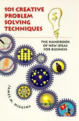 101 Creative Problem Solving Techniques: The Handbook of... by Higgins, James M.