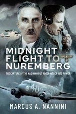 Midnight Flight to Nuremberg: The Capture of the Nazi who put Adolf Hitler into