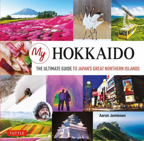 My Hokkaido : The Ultimate Guide to Japan's Great Northern Islands by Aaron ...