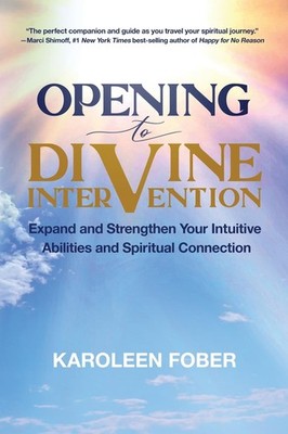 Opening to Divine Intervention: Expand and Strengthen Your Intuitive Abiliti...