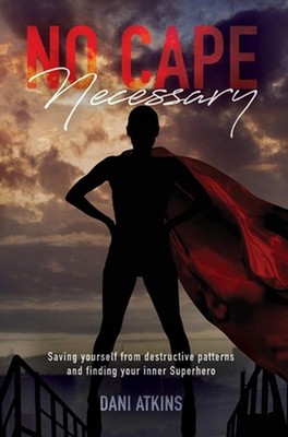 No Cape Necessary: Saving yourself from destructive patterns and finding your in