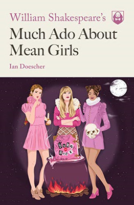 William Shakespeare's Much Ado About Mean Girls (Pop Shakespeare) - Ian Doescher