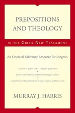 Prepositions and Theology in the Greek New Testament: An Essential Reference Re,