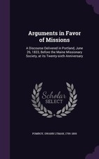 Pomroy - Arguments in Favor of Missions  A Discourse Delivered in Port - X555z