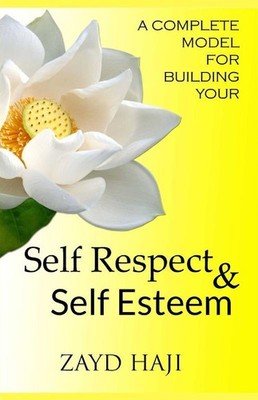 A Complete Model For Building Your - Self Respect & Self Esteem   Zayd Iqbal Haj