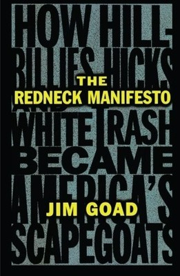 The Redneck Manifesto: How Hillbillies, Hicks, and White Trash Became America's