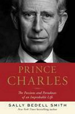 Prince Charles: The Passions and Paradoxes of a by Sally Bedell Smith 1400067901