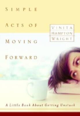 Simple Acts of Moving Forward: A Little Book About Getting Unstuck ...