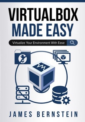 VirtualBox Made Easy: Virtualize Your Environment with Ease (Computers Made Eas,