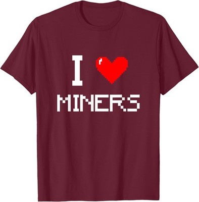 I Love Miners Funny Miner Mining Gamer Design Unisex T-Shirt