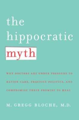 The Hippocratic Myth: Why Doctors Are Under Pressure to Ration Care, Practice