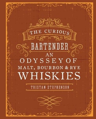 The Curious Bartender: An Odyssey of Malt, Bourbon & Rye Whiskies, Tristan Steph