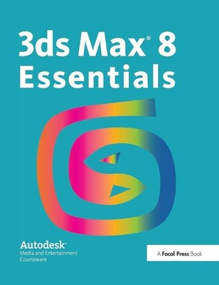 3ds Max 8 Essentials: Autodesk Media and Entertainment Courseware by Autodesk (E