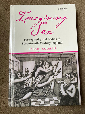 Imagining Sex: Pornography & Bodies in 17th-Century England by Sarah Toulalan