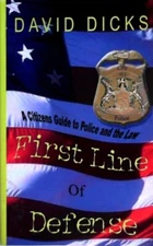 First Line of Defense : Citizens Guide to Police and the Law by David Dicks 2005