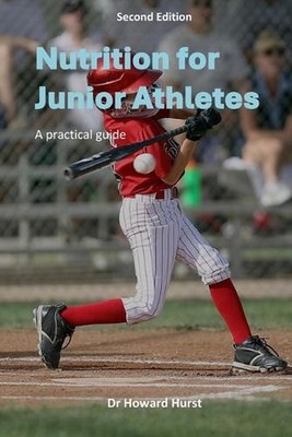 Nutrition for Junior Athletes: A practical guide for parents & coaches (Second E