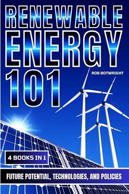 Renewable Energy 101 Future Potential, Technologies, And Policies Rob Botwright