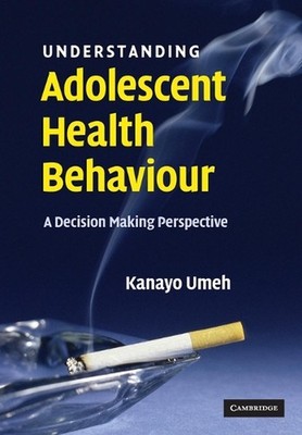 Understanding Adolescent Health Behaviour: A Decision Making Perspective by Kana