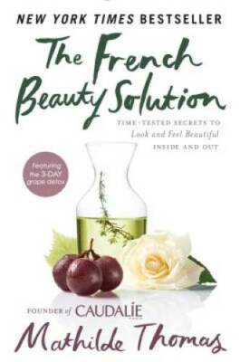 The French Beauty Solution: Time-Tested Secrets to Look and Feel Beautifu - GOOD