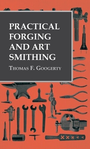 Thomas F Googerty Practical Forging And Art Smithing (gebundene