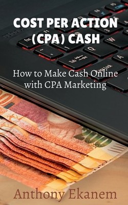 Cost Per Action Cash: Make Cash Online With Cpa Marketing