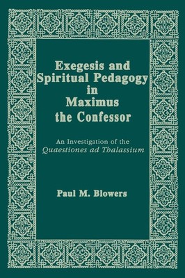 Paul M. Blowers | Exegesis and Spiritual Pedagogy in Maximus the Confessor