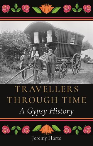 Travellers Through Time : A Gypsy History by Jeremy Harte (2023, Hardcover)